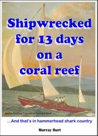 Title: Shipwrecked for 13 days on a coral reef, Author: Murray Burt