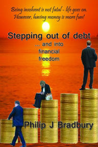 Title: How to Get Out of Debt ... and stay out forever, Author: Philip J Bradbury