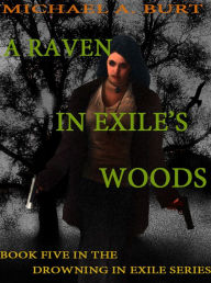 Title: A Raven In Exile's Woods, Author: Michael A. Burt