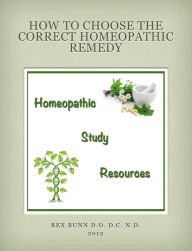 Title: How to Choose the Correct Homeopathic Remedy, Author: Rex Bunn