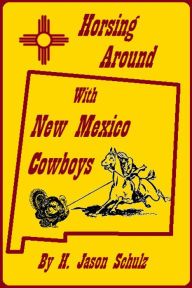 Title: Horsing Around With New Mexico Cowboys, Author: H Jason Schulz