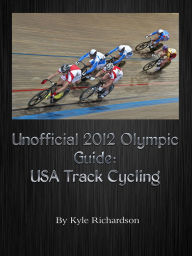 Title: Unofficial 2012 Olympic Guides: USA Track Cycling, Author: Kyle Richardson