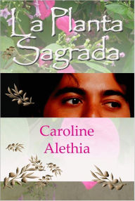 Title: La Planta Sagrada, Author: Caroline Alethia