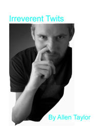 Title: Irreverent Twits, Author: Allen Taylor