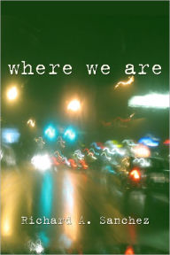 Title: Where We Are: A Short Story, Author: Richard A. Sanchez