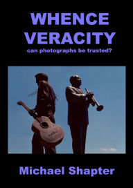 Title: Whence Veracity: can photographs be trusted?, Author: Michael Shapter