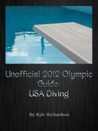 Title: Unofficial 2012 Olympic Guides: USA Diving, Author: Kyle Richardson