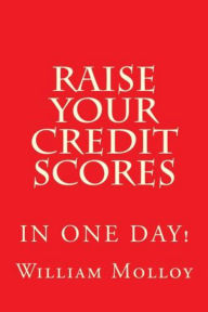 Title: Raise Your Credit Scores!, Author: William Molloy