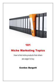 Title: 101 Niche Marketing Topics, Author: Gordon Burgett