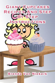 Title: Giant Cupcakes: Recipes And Step By Step Instructions, Author: Brenda Van Niekerk