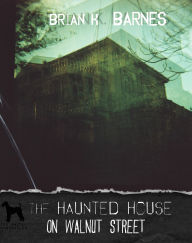 Title: The Haunted House on Walnut Street, Author: Brian Barnes