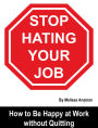 Stop Hating Your Job: How to Be Happy at Work without Quitting