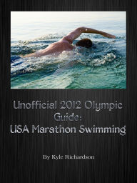 Title: Unofficial 2012 Olympic Guides: USA Marathon Swimming, Author: Kyle Richardson