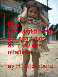 Title: Den Fria Marknaden har snart gjort 99% av oss utfattiga (Swedish/Svenska), Author: Håkan Anderberg