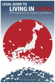 Title: Legal Guide to Living in Japan - Immigration & related problems, Author: Richard Gladding