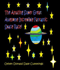 Title: The Amazing Super Great Awesome Incredible Fantastic Space Race!, Author: Othen Cummings