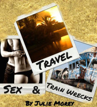 Title: Travel, Sex, and Train Wrecks, Author: Julie Morey
