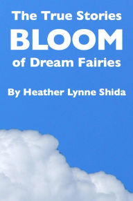 Title: The True Stories of Dream Fairies: Bloom, Author: Heather Lynne Shida