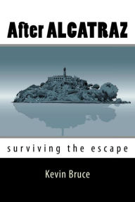 Title: After ALCATRAZ Surviving the Escape, Author: Kevin Bruce