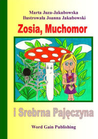 Title: Zosia, Muchomor i Srebrna Pajeczyna, Author: Marta Juza Jakubowska