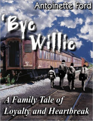 Title: 'Bye Willie: A Family Tale of Loyalty and Heartbreak, Author: Antoinette Ford