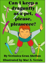 Title: Can I keep a dragonfly as a pet, please, pleaseeee?, Author: Veronica Grau