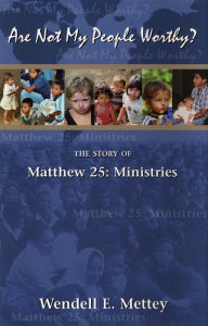 Title: Are Not My People Worthy: the Story of Matthew 25: Ministries, Author: Wendell E. Mettey