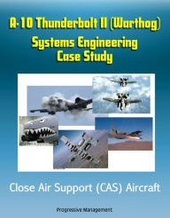 Title: A-10 Thunderbolt II (Warthog) Systems Engineering Case Study - Close Air Support (CAS) Aircraft, Author: Progressive Management