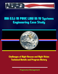 Title: MH-53J/M PAVE LOW III/IV Systems Engineering Case Study: Challenges of Night Rescue and Night Vision; Technical Details and Program History, Author: Progressive Management