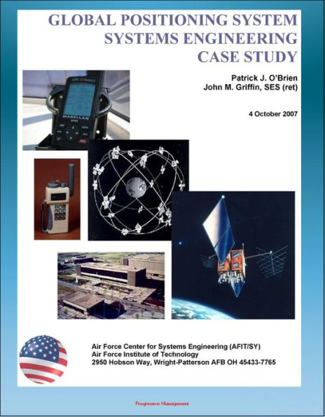 Global Positioning System (GPS) Systems Engineering Case Study - Technical Information and Program History of America's NAVSTAR Navigation Satellites