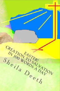Title: Easter! Creation to Salvation in 100 Words a Day, Author: Sheila Deeth
