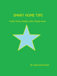 Title: Smart Home Tips: Credit, Money, Budget, Debt, Payday Loans, Author: Linda Carol Everett