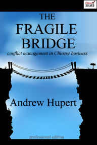 Title: The Fragile Bridge: Conflict Management in Chinese Business, Author: Andrew Hupert