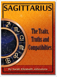 Title: Sagittarius: Sagittarius Star Sign Traits, Truths and Love Compatibility, Author: Sarah Johnstone