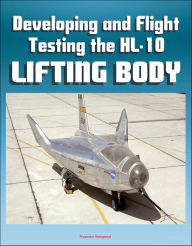 Title: Developing and Flight Testing the HL-10 Lifting Body: A Precursor to the Space Shuttle - NASA M2-F2, First Supersonic Flight, Future and Legacy, Accomplishments and Lessons, Author: Progressive Management