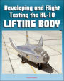 Developing and Flight Testing the HL-10 Lifting Body: A Precursor to the Space Shuttle - NASA M2-F2, First Supersonic Flight, Future and Legacy, Accomplishments and Lessons