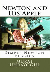 Title: Newton and His Apple & Simple Newton Physics, Author: Murat Uhrayoglu