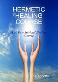 Title: Hermetic Healing Course: A 10 Part Spiritual Healing Course, Author: The Abbotts