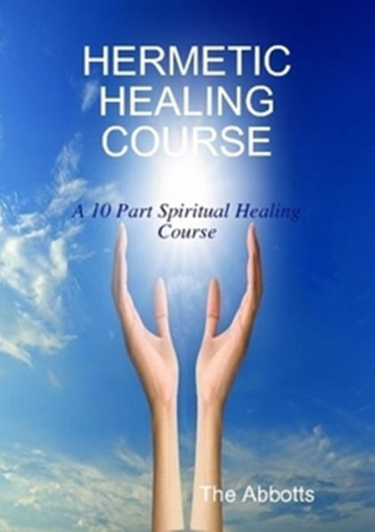 Hermetic Healing Course: A 10 Part Spiritual Healing Course