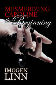 Title: Mesmerizing Caroline - The Beginning (Mind Control Erotica), Author: Imogen Linn