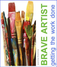 Title: Brave Artist: Getting The Work Done, Author: Jeannie Thomma