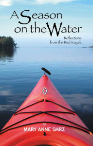 Title: A Season on the Water, Reflections from the Red Kayak, Author: Mary Anne Smrz