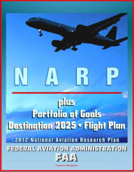 Title: FAA National Aviation Research Plan, Portfolio of Goals, Destination 2025, Flight Plan Program: National Airspace System, NextGen, Air Traffic, Human Protection, Crash Safety, Aviation Weather, Author: Progressive Management