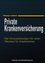 Title: PKV - Die Voraussetzungen für einen Wechsel für Arbeitnehmer, Author: Thomas Luchow