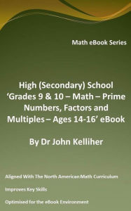 Title: High (Secondary) School 'Grades 9 & 10 - Math - Prime Numbers, Factors and Multiples- Ages 14-16' eBook, Author: Dr John Kelliher