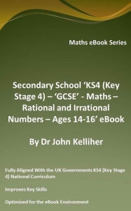 Title: Secondary School 'KS4 (Key Stage 4) - 'GCSE' - Maths - Rational and Irrational Numbers - Ages 14-16' eBook, Author: Dr John Kelliher
