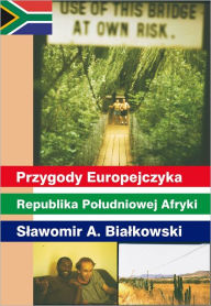 Title: Przygody Europejczyka, Republika Poludniowej Afryki, Author: Slawomir A. Bialkowski