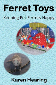 Title: Ferret Toys: Keeping Pet Ferrets Happy, Author: Karen Hearing