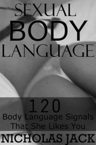 Title: Sexual Body Language: 120 Body Language Signals That She Likes You, Author: Nicholas Jack