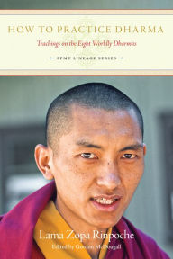 Title: How To Practice Dharma: Teachings on the Eight Worldly Dharmas, Author: Lama Zopa Rinpoche